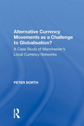 Cover image for Alternative Currency Movements as a Challenge to Globalisation?: A Case Study of Manchester's Local Currency Networks
