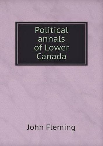 Political annals of Lower Canada