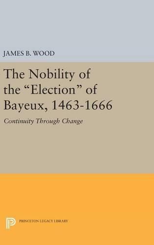 The Nobility of the Election of Bayeux, 1463-1666: Continuity Through Change