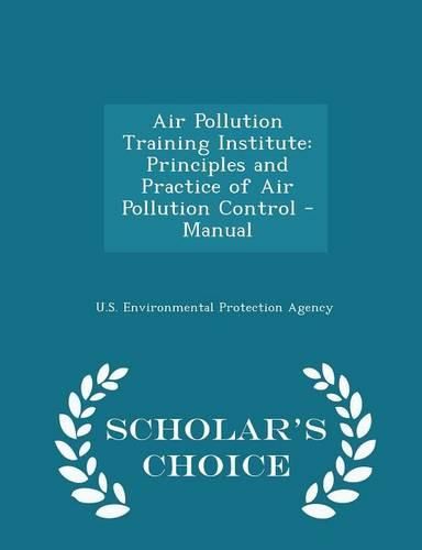 Cover image for Air Pollution Training Institute: Principles and Practice of Air Pollution Control - Manual - Scholar's Choice Edition