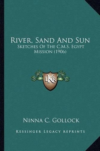 Cover image for River, Sand and Sun River, Sand and Sun: Sketches of the C.M.S. Egypt Mission (1906) Sketches of the C.M.S. Egypt Mission (1906)