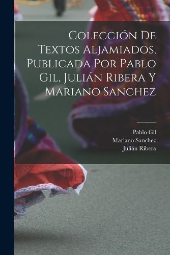 Cover image for Coleccion de textos aljamiados, publicada por Pablo Gil, Julian Ribera y Mariano Sanchez