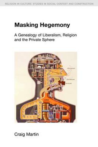 Cover image for Masking Hegemony: A Genealogy of Liberalism, Religion and the Private Sphere