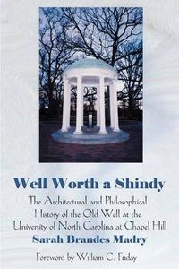 Cover image for Well Worth a Shindy: The Architectural and Philosophical History of the Old Well at the University of North Carolina at Chapel Hill