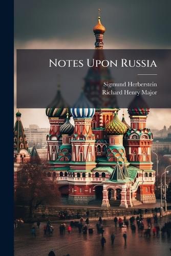Cover image for Notes Upon Russia: Being a Translation of the Earliest Account of That Country, Entitled Rerum Moscoviticarum Commentarii