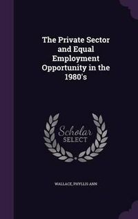 Cover image for The Private Sector and Equal Employment Opportunity in the 1980's