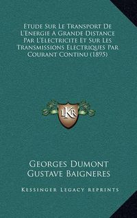 Cover image for Etude Sur Le Transport de L'Energie a Grande Distance Par L'Electricite Et Sur Les Transmissions Electriques Par Courant Continu (1895)