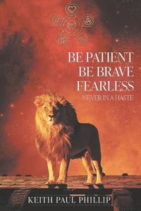 Cover image for Be Patient, Be Brave, Fearless, Never In A Haste
