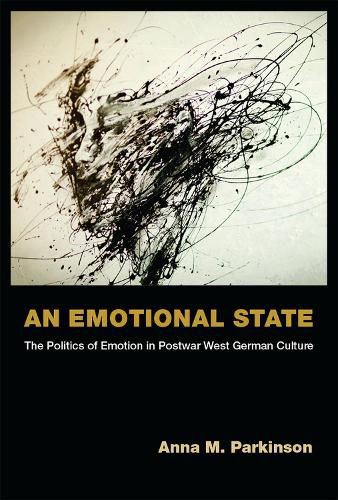 Cover image for An Emotional State: The Politics of Emotion in Postwar West German Culture