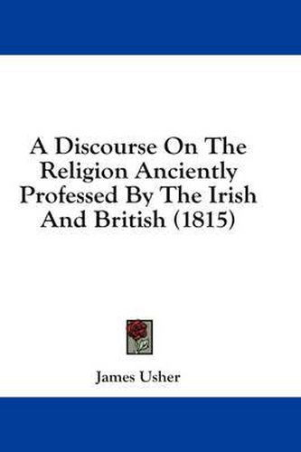Cover image for A Discourse on the Religion Anciently Professed by the Irish and British (1815)