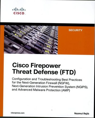 Cover image for Cisco Firepower Threat Defense (FTD): Configuration and Troubleshooting Best Practices for the Next-Generation Firewall (NGFW), Next-Generation Intrusion Prevention System (NGIPS), and Advanced Malware Protection (AMP)