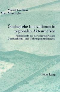 Cover image for Oekologische Innovationen in Regionalen Akteurnetzen: Fallbeispiele Aus Der Schweizerischen Gueterverkehrs- Und Nahrungsmittelbranche