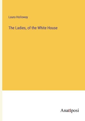 Cover image for The Ladies, of the White House