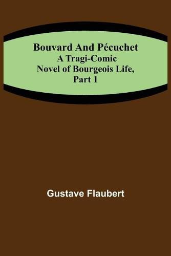 Cover image for Bouvard and Pecuchet: A Tragi-comic Novel of Bourgeois Life, part 1