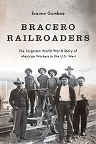 Cover image for Bracero Railroaders: The Forgotten World War II Story of Mexican Workers in the U.S. West