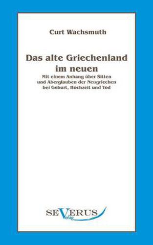 Cover image for Das alte Griechenland im neuen: Mit einem Anhang uber Sitten und Aberglauben der Neugriechen bei Geburt, Hochzeit und Tod