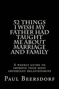 Cover image for 52 Things I Wish My Father Had Taught Me About Marriage and Family