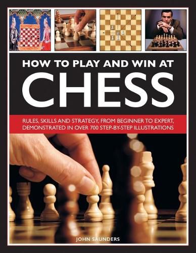 Cover image for How to Play and Win at Chess: Rules, skills and strategy, from beginner to expert, demonstrated in over 700 step-by-step illustrations