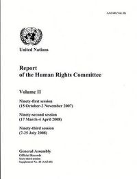 Cover image for Report of the Human Rights Committee: Vol. 2: Ninety-first session (15 October - 2 November 2007); ninety-second session (17 March - 4 April 2008); ninety-third session (7-16 July 2008)