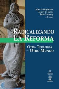 Cover image for Radicalizando la Reforma: Otra teologia para otro mundo