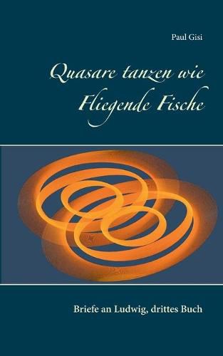 Cover image for Quasare tanzen wie Fliegende Fische: Briefe an Ludwig, drittes Buch