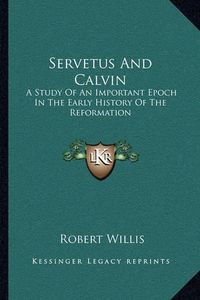 Cover image for Servetus and Calvin: A Study of an Important Epoch in the Early History of the Reformation