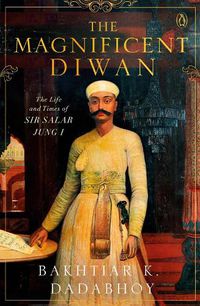 Cover image for The Magnificent Diwan: The Life and Times of Sir Salar Jung I