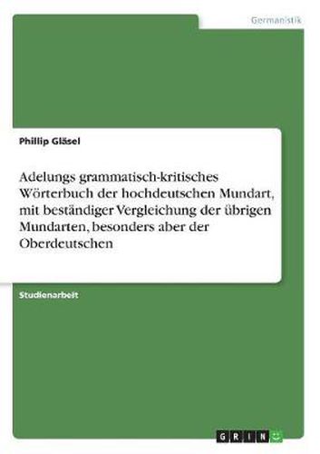 Cover image for Adelungs grammatisch-kritisches Woerterbuch der hochdeutschen Mundart, mit bestandiger Vergleichung der ubrigen Mundarten, besonders aber der Oberdeutschen