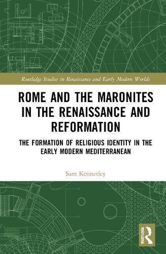 Cover image for Rome and the Maronites in the Renaissance and Reformation: The Formation of Religious Identity in the Early Modern Mediterranean