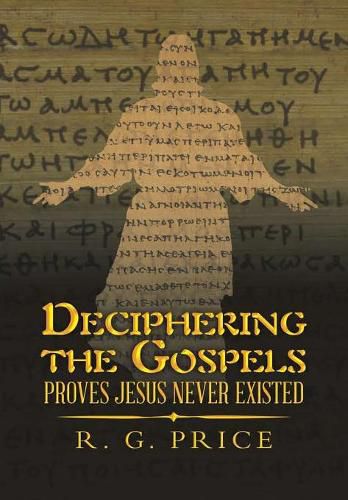 Cover image for Deciphering the Gospels: Proves Jesus Never Existed