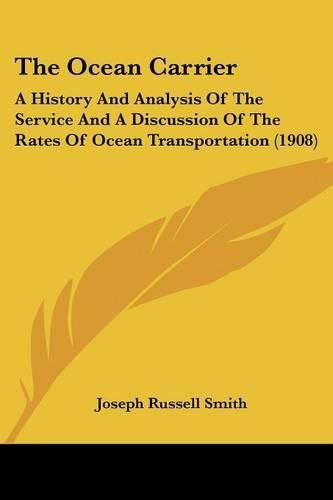 Cover image for The Ocean Carrier: A History and Analysis of the Service and a Discussion of the Rates of Ocean Transportation (1908)
