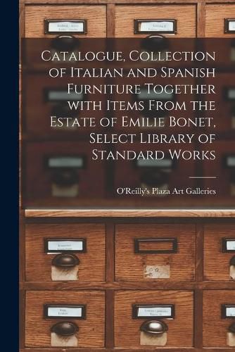 Cover image for Catalogue, Collection of Italian and Spanish Furniture Together With Items From the Estate of Emilie Bonet, Select Library of Standard Works