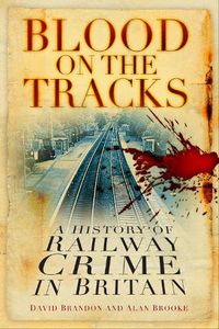 Cover image for Blood on the Tracks: A History of Railway Crime in Britain