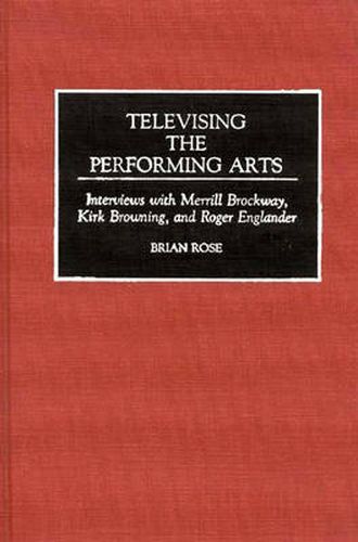 Televising the Performing Arts: Interviews with Merrill Brockway, Kirk Browning, and Roger Englander
