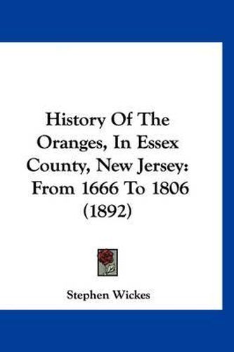 Cover image for History of the Oranges, in Essex County, New Jersey: From 1666 to 1806 (1892)