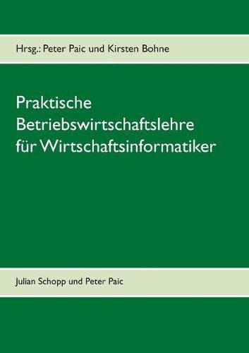 Cover image for Praktische Betriebswirtschaftslehre fur Wirtschaftsinformatik: Grundkurs Wirtschaft fur Wirtschaftsinformatik an der Fachhochschule (FH) zum Bachelor