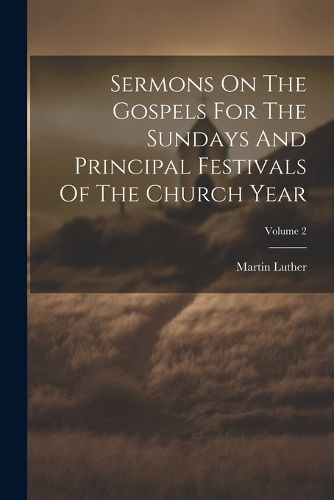 Cover image for Sermons On The Gospels For The Sundays And Principal Festivals Of The Church Year; Volume 2