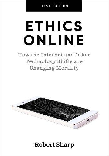 Cover image for Ethics Online: How the Internet and Other Technology Shifts are Changing Morality