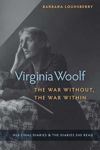Cover image for Virginia Woolf, the War Without, the War Within: Her Final Diaries and the Diaries She Read