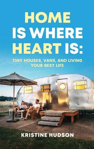 Cover image for Home is Where Heart Is: Tiny Houses, Vans, and Living Your Best Life