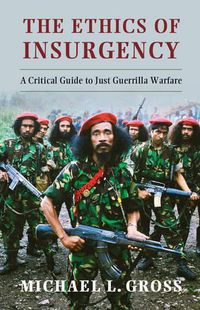 Cover image for The Ethics of Insurgency: A Critical Guide to Just Guerrilla Warfare