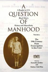 Cover image for A Question of Manhood, Volume 2: A Reader in U.S. Black Men's History and Masculinity, The 19th Century: From Emancipation to Jim Crow