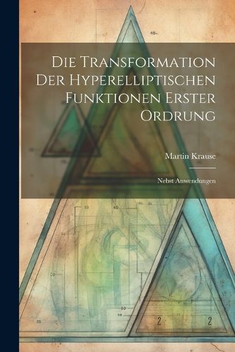 Cover image for Die Transformation der Hyperelliptischen Funktionen Erster Ordrung