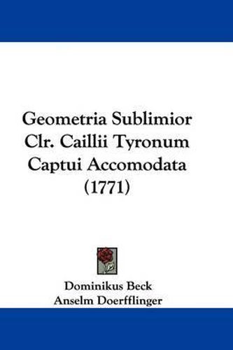 Cover image for Geometria Sublimior Clr. Caillii Tyronum Captui Accomodata (1771)