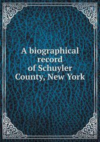 Cover image for A biographical record of Schuyler County, New York