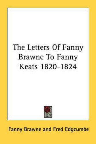 Cover image for The Letters of Fanny Brawne to Fanny Keats 1820-1824