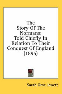 Cover image for The Story of the Normans: Told Chiefly in Relation to Their Conquest of England (1895)