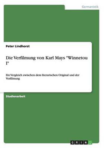 Cover image for Die Verfilmung von Karl Mays Winnetou I: Ein Vergleich zwischen dem literarischen Original und der Verfilmung