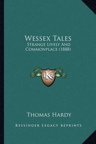 Cover image for Wessex Tales Wessex Tales: Strange Lively and Commonplace (1888) Strange Lively and Commonplace (1888)