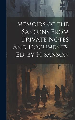 Cover image for Memoirs of the Sansons From Private Notes and Documents, Ed. by H. Sanson